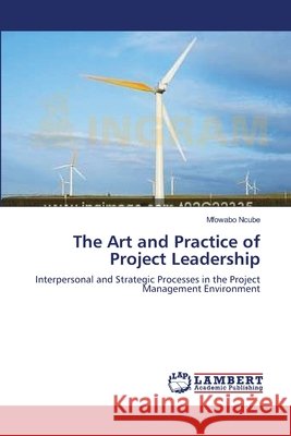 The Art and Practice of Project Leadership Ncube, Mfowabo 9783659322594 LAP Lambert Academic Publishing - książka