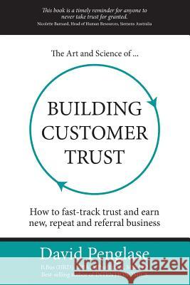 The Art and Science of Building Customer Trust: How to Fast-Track Trust and Earn New, Repeat and Referral Business David Penglase 9781925692396 Busybird Publishing - książka