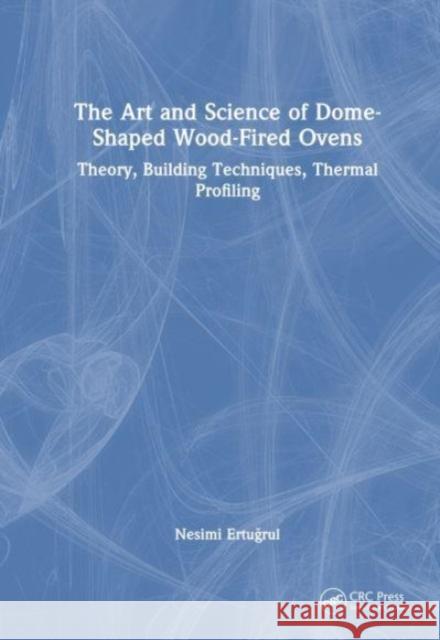 The Art and Science of Dome-Shaped Wood-Fired Ovens Nesimi Ertugrul 9781032640129 Taylor & Francis Ltd - książka
