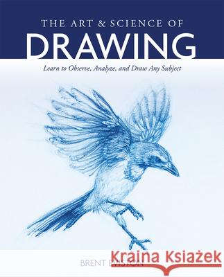 The Art and Science of Drawing: Learn to Observe, Analyze, and Draw Any Subject Brent Eviston 9781681987750 Rocky Nook - książka