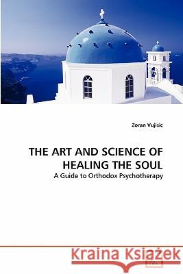 The Art and Science of Healing the Soul Zoran Vujisic 9783639313222 VDM Verlag - książka