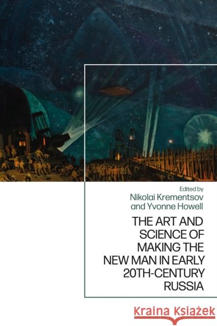 The Art and Science of Making the New Man in Early 20th-Century Russia Yvonne Howell Nikolai Krementsov 9781350232839 Bloomsbury Academic - książka
