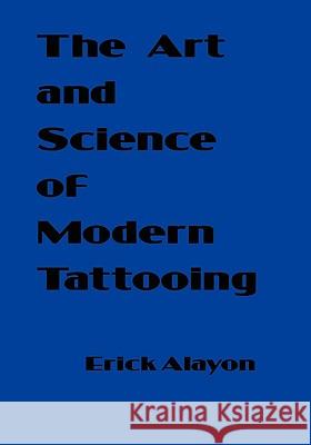 The Art and Science of Modern Tattooing Erick Alayon 9781419651595 Booksurge Publishing - książka