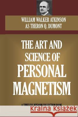 The Art and Science of Personal Magnetism William W. Atkinson 9781518776786 Createspace Independent Publishing Platform - książka