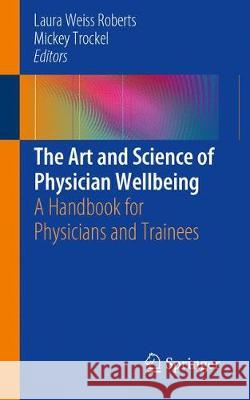 The Art and Science of Physician Wellbeing: A Handbook for Physicians and Trainees Weiss Roberts, Laura 9783319421346 Springer - książka