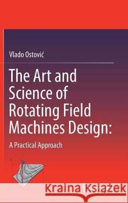 The Art and Science of Rotating Field Machines Design: A Practical Approach Ostovic, Vlado 9783319390796 Springer - książka