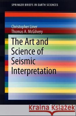 The Art and Science of Seismic Interpretation Christopher Liner Thomas A. McGilvery 9783030039967 Springer - książka