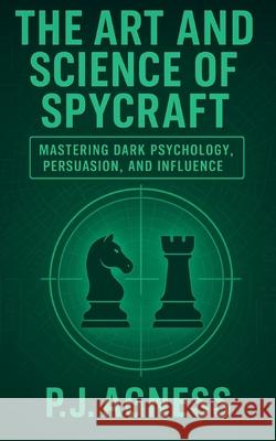 The Art and Science of Spycraft P J Agness 9798343726961 Independently Published - książka