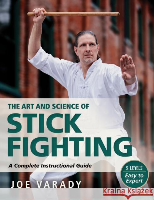 The Art and Science of Stick Fighting: Complete Instructional Guide Joe Varady 9781594397332 YMAA Publication Center - książka