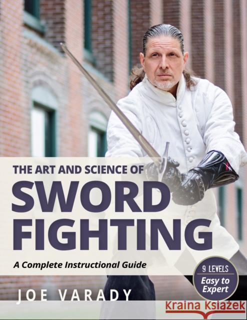 The Art and Science of Sword Fighting: A Complete Instructional Guide Joe Varady 9781594399879 YMAA Publication Center - książka