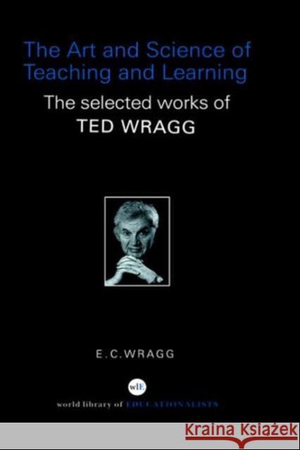 The Art and Science of Teaching and Learning: The Selected Works of Ted Wragg Wragg, E. C. 9780415352215 Routledge - książka