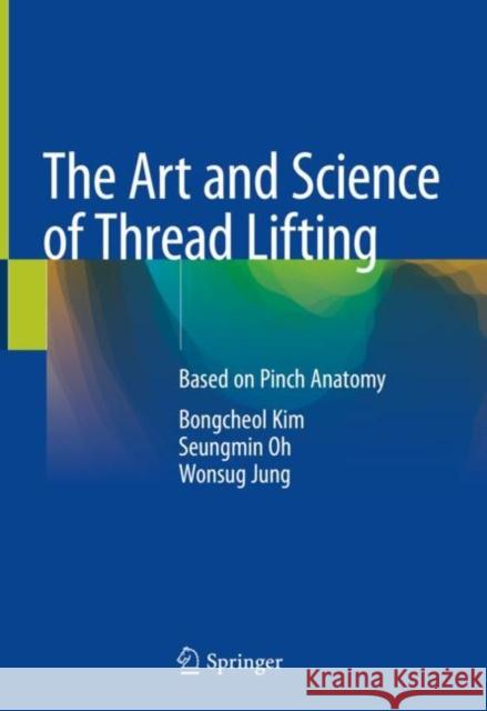 The Art and Science of Thread Lifting: Based on Pinch Anatomy Kim, Bongcheol 9789811306136 Springer - książka