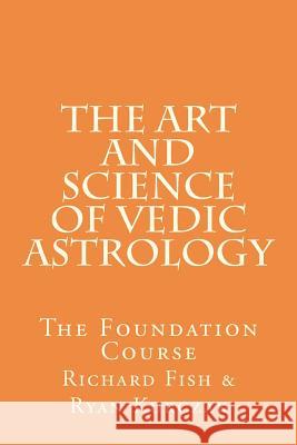 The Art and Science of Vedic Astrology: The Foundation Course W. Ryan Kurczak Richard Fish 9781475267655 Createspace - książka