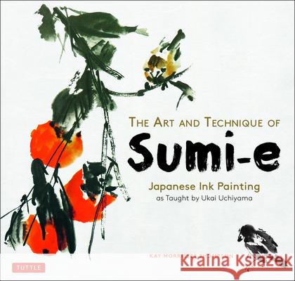 The Art and Technique of Sumi-E: Japanese Ink Painting as Taught by Ukai Uchiyama Kay Morrissey Thompson 9780804860260 Tuttle Publishing - książka
