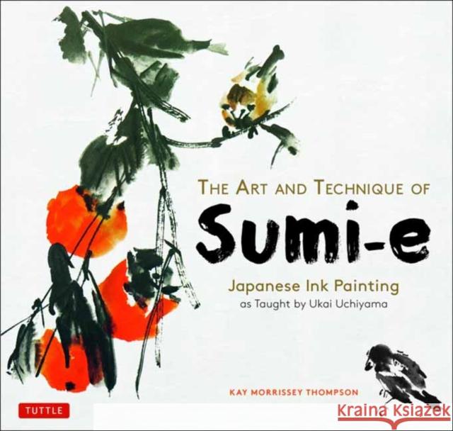 The Art and Technique of Sumi-E: Japanese Ink Painting as Taught by Ukai Uchiyama Kay Morrissey Thompson 9784805315583 Tuttle Publishing - książka