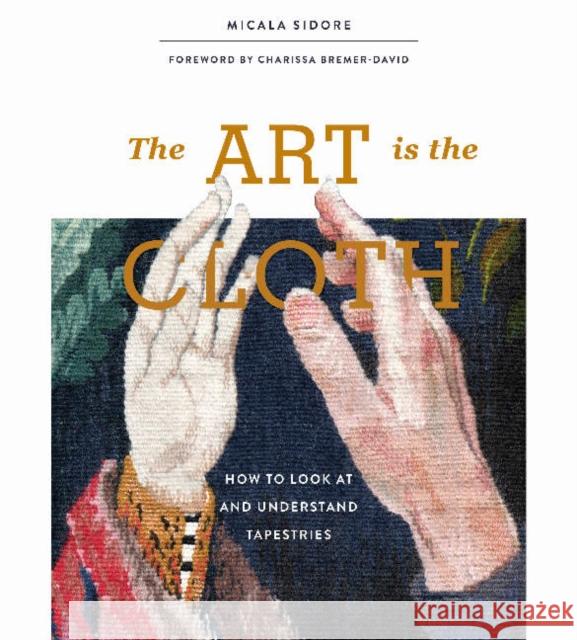 The Art Is the Cloth: How to Look at and Understand Tapestries Micala Sidore Charissa Bremer-David 9780764359927 Schiffer Publishing - książka