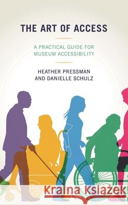 The Art of Access: A Practical Guide for Museum Accessibility Heather Pressman Danielle Schulz 9781538130506 Rowman & Littlefield Publishers - książka