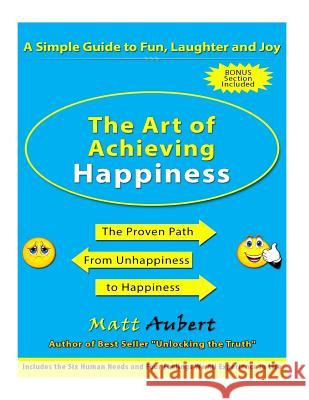 The Art of Achieving Happiness: A Simple Guide to Fun, Laughter and Joy Matthew F. Auber 9781542711722 Createspace Independent Publishing Platform - książka