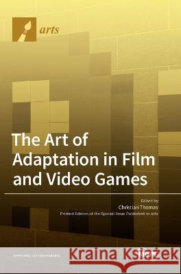 The Art of Adaptation in Film and Video Games Christian Thomas 9783036549002 Mdpi AG - książka