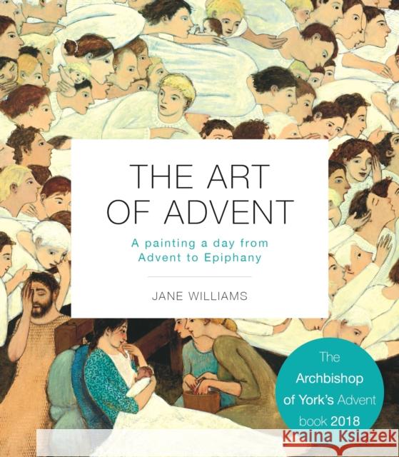 The Art of Advent: A Painting a Day from Advent to Epiphany Williams, Jane 9780281071692 SPCK Publishing - książka