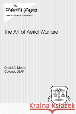 The Art of Aerial Warfare: Fairchild Paper Colonel Usaf David a. Moore Air University Press 9781479364749 Createspace - książka