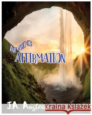 The Art Of Affirmation Austenn, J. a. 9781981755325 Createspace Independent Publishing Platform - książka