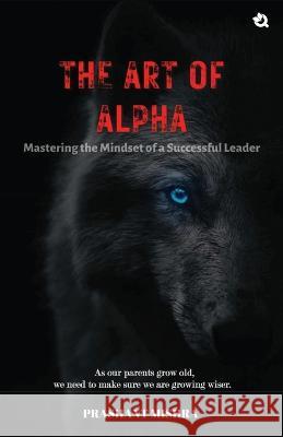 The Art of ALPHA: Mastering The Mindset Of A Successful Leaders Prashant Mishra   9788119263097 Qurate Books Private Limited - książka