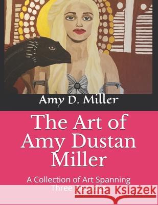 The Art of Amy Dustan Miller: A Collection of Art Spanning Three Decades Matthew J. a. Simmons Amy Dustan Miller 9781686217395 Independently Published - książka