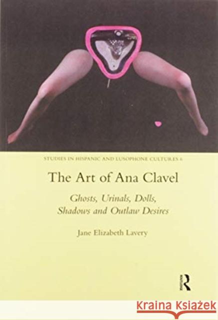 The Art of Ana Clavel: Ghosts, Urinals, Dolls, Shadows and Outlaw Desires Jane Elizabeth Lavery 9780367601706 Routledge - książka