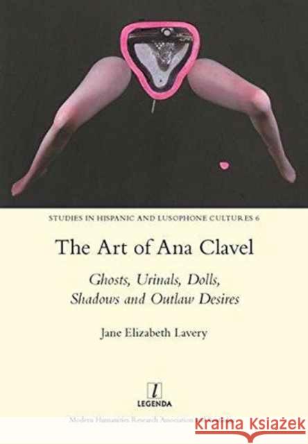 The Art of Ana Clavel: Ghosts, Urinals, Dolls, Shadows and Outlaw Desires Lavery, Janeelizabeth 9781907975653 Maney Publishing - książka