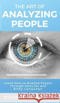 The Art of Analyzing People: Learn How to Analyze People Through Gestures and Body Language Amanda M. Myers 9781951994082 Jacob Zelazny - książka