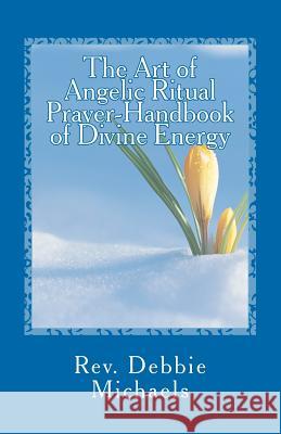 The Art of Angelic Ritual Prayer-Handbook of Divine Energy Rev Debbie Michaels 9781466212664 Createspace - książka