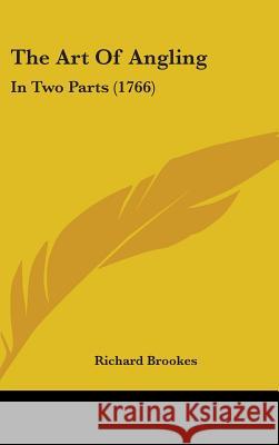 The Art Of Angling: In Two Parts (1766) Richard Brookes 9781437399110  - książka