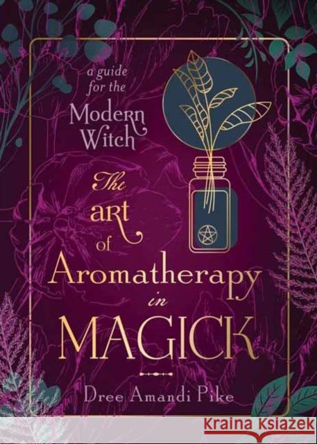 The Art of Aromatherapy in Magick: A Guide for the Modern Witch Dree Amandi 9780738770031 Llewellyn Publications,U.S. - książka