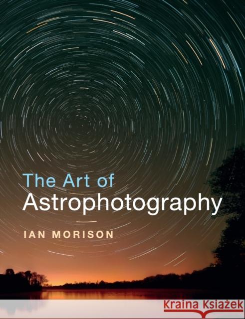The Art of Astrophotography Ian Morison   9781316618417 Cambridge University Press - książka