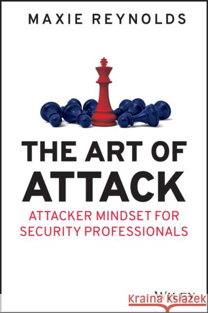 The Art of Attack: Attacker Mindset for Security Professionals Maxie Reynolds 9781119805465 John Wiley & Sons Inc - książka