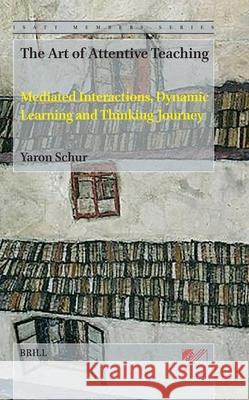 The Art of Attentive Teaching: Mediated Interaction, Dynamic Learning and Thinking Journey Yaron Schur 9789004749252 Brill - książka
