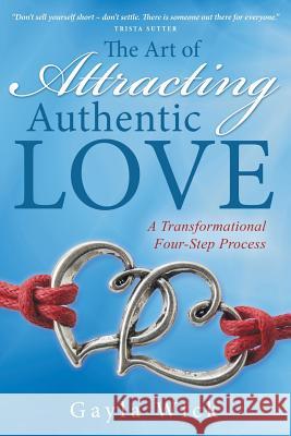 The Art of Attracting Authentic Love: A Transformational Four-Step Process Gayla Wick 9781504346542 Balboa Press - książka