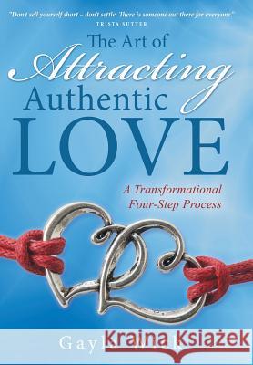 The Art of Attracting Authentic Love: A Transformational Four-Step Process Gayla Wick 9781504346566 Balboa Press - książka