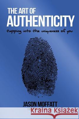 The Art Of Authenticity: Tapping In The Uniqueness Of You Moffatt, Jason 9780692685860 Profit Moffatt Publications - książka