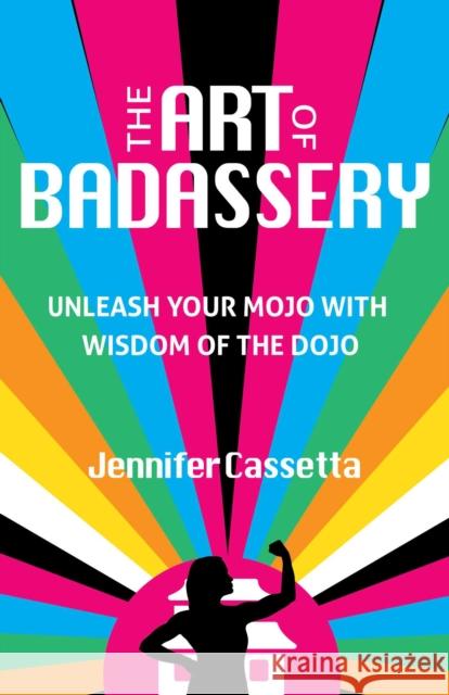 The Art of Badassery: Unleash Your Mojo with Wisdom of the Dojo Cassetta, Jennifer 9780757324321 Health Communications - książka