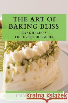 The Art of Baking Bliss: Cake Recipes for Every Occasion Emma Sinclair   9781835194270 Emma Sinclair - książka