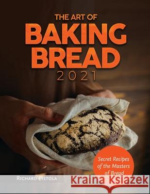 The Art of Baking Bread 2021: Secret Recipes of the Masters of Bread Richard Pistola 9788894651942 Riccardo Pistollato - książka