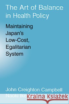 The Art of Balance in Health Policy: Maintaining Japan's Low-Cost, Egalitarian System Campbell, John Creighton 9780521571227 Cambridge University Press - książka