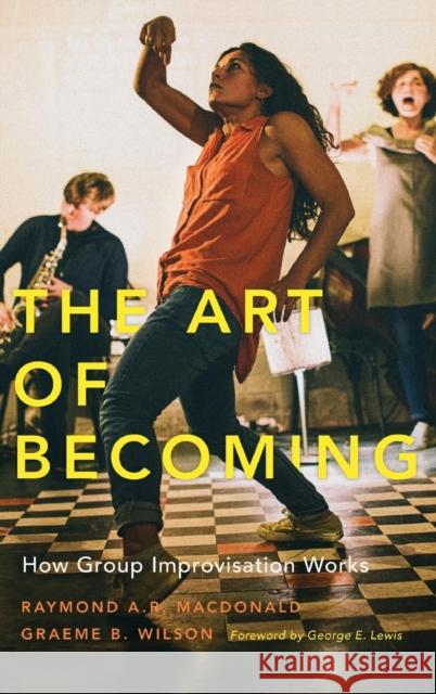 The Art of Becoming: How Group Improvisation Works Raymond A. R. MacDonald Graeme B. Wilson 9780190840914 Oxford University Press, USA - książka