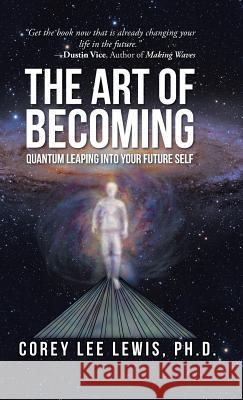 The Art of Becoming: Quantum Leaping into Your Future Self Corey Lee Lewis 9781504359573 Balboa Press - książka