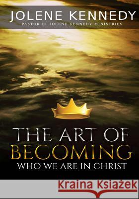 The Art of Becoming: Who We Are in Christ Jolene Kennedy 9781985193987 Createspace Independent Publishing Platform - książka