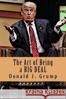 The Art of Being a BIG DEAL Grump, Donald J. 9780692739044 New Street Communications, LLC - książka
