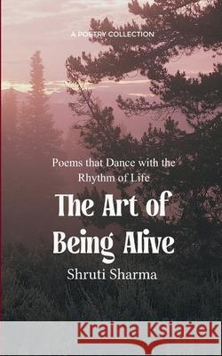 The Art of Being Alive Poems that Dance with the Rhythm of Life Shruti Sharma 9789372136289 Bookleaf Publishing - książka