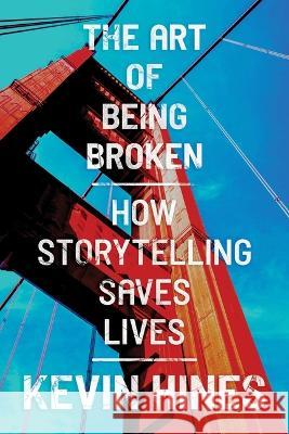 The Art of Being Broken: How Storytelling Saves Lives Kevin Hines 9781637588529 Post Hill Press - książka